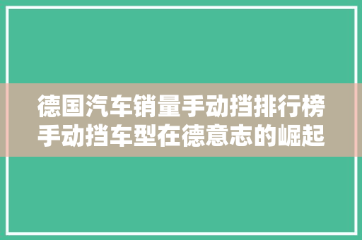 德国汽车销量手动挡排行榜手动挡车型在德意志的崛起之路
