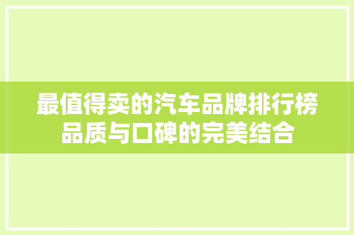 最值得卖的汽车品牌排行榜品质与口碑的完美结合