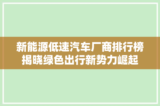 新能源低速汽车厂商排行榜揭晓绿色出行新势力崛起
