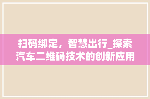 扫码绑定，智慧出行_探索汽车二维码技术的创新应用