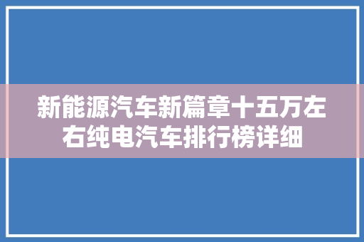 新能源汽车新篇章十五万左右纯电汽车排行榜详细