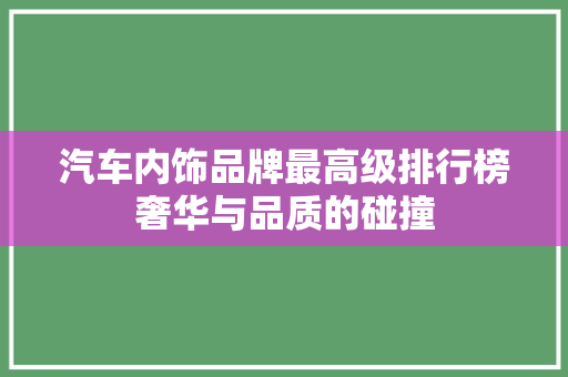 汽车内饰品牌最高级排行榜奢华与品质的碰撞