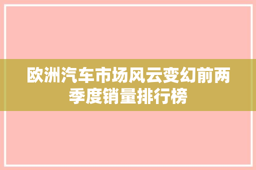 欧洲汽车市场风云变幻前两季度销量排行榜