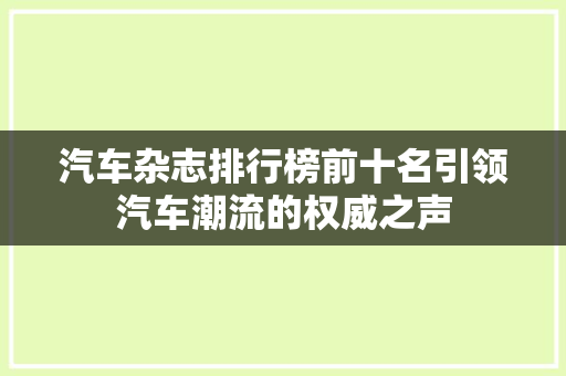 汽车杂志排行榜前十名引领汽车潮流的权威之声
