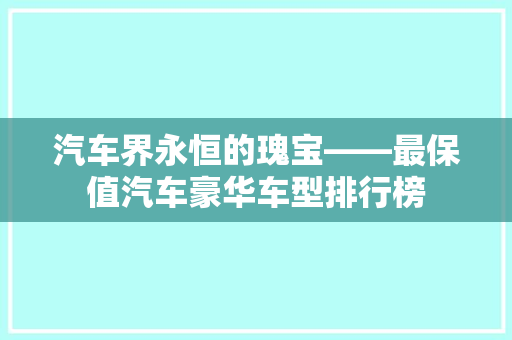 汽车界永恒的瑰宝——最保值汽车豪华车型排行榜