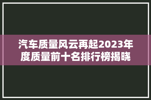 汽车质量风云再起2023年度质量前十名排行榜揭晓