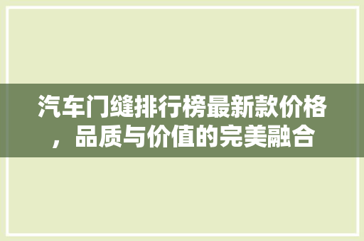 汽车门缝排行榜最新款价格，品质与价值的完美融合