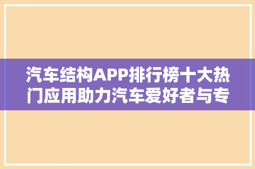 汽车结构APP排行榜十大热门应用助力汽车爱好者与专业人士详细探索