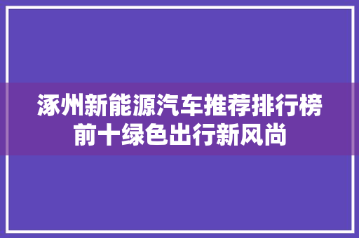 涿州新能源汽车推荐排行榜前十绿色出行新风尚