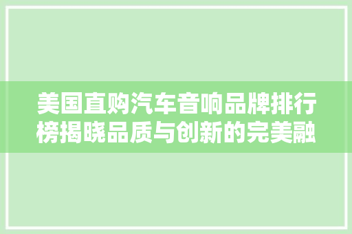 美国直购汽车音响品牌排行榜揭晓品质与创新的完美融合