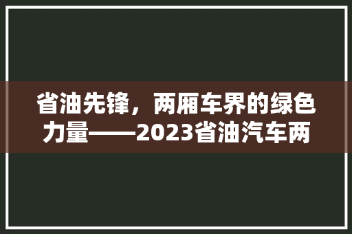 省油先锋，两厢车界的绿色力量——2023省油汽车两厢车排行榜