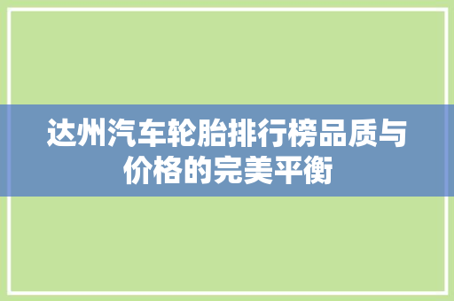 达州汽车轮胎排行榜品质与价格的完美平衡