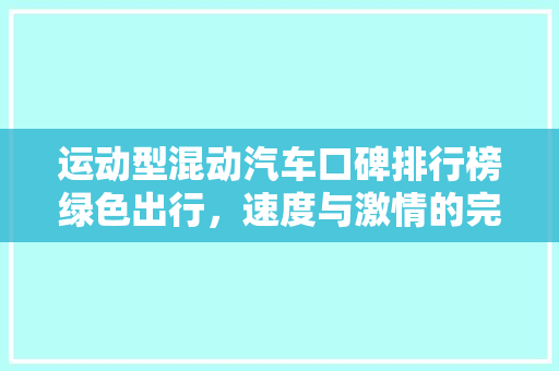运动型混动汽车口碑排行榜绿色出行，速度与激情的完美结合