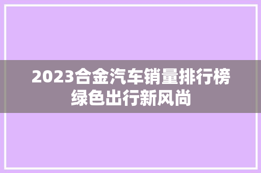 2023合金汽车销量排行榜绿色出行新风尚