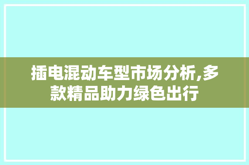 插电混动车型市场分析,多款精品助力绿色出行