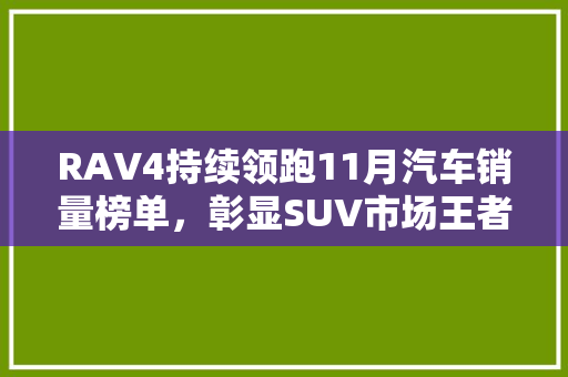 RAV4持续领跑11月汽车销量榜单，彰显SUV市场王者风范