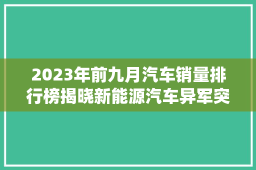 2023年前九月汽车销量排行榜揭晓新能源汽车异军突起，传统车企面临挑战